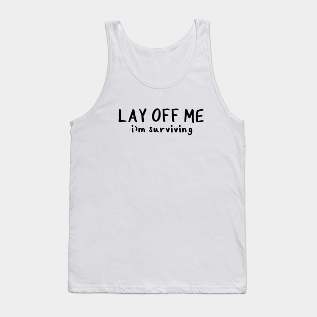 Lay Off Me I'm Surviving Tank Top by Millennial On The Cusp Of X